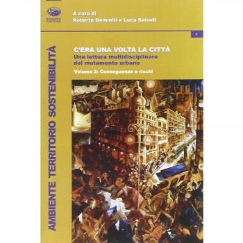C'era una volta la città. Una lettura multidisciplinare del mutamento urbano. Conseguenze e rischi