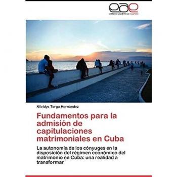 Fundamentos para la admisión de capitulaciones matrimoniales en Cuba: La autonomía de los cónyuges en la disposición del régimen económico del matrimonio en Cuba: una realidad a transformar