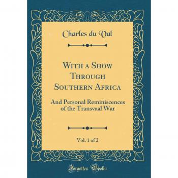 With a Show Through Southern Africa, Vol. 1 of 2: And Personal Reminiscences of the Transvaal War