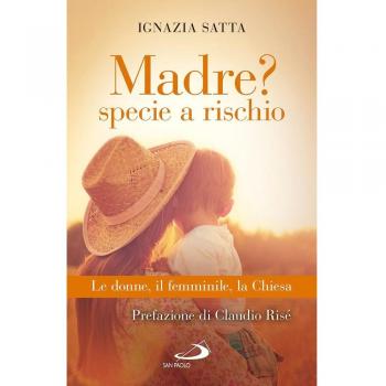Madre? Specie a rischio. Le donne, il femminile, la Chiesa
