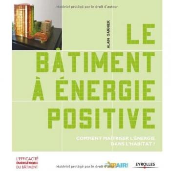 Le bâtiment à énergie positive: Comment maîtriser l'énergie dans l'habitat ?