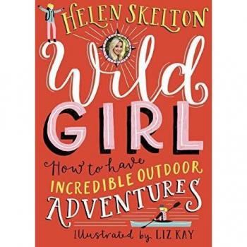 Wild Girl: How to Have Incredible Outdoor Adventures