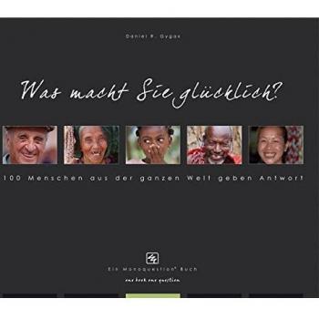 Gygax, Daniel R. Was Macht Sie Glücklich? 100 Menschen Aus Der Ganzen Welt Geben Antwort