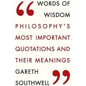 Words of Wisdom : Philosophy's Most Important Quotations and Their Meaning