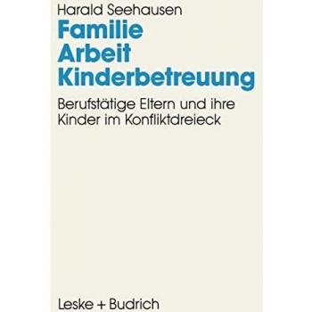 Familie. Arbeit. Kinderbetreuung: Berufstätige Eltern und ihre Kinder im Konfliktdreieck
