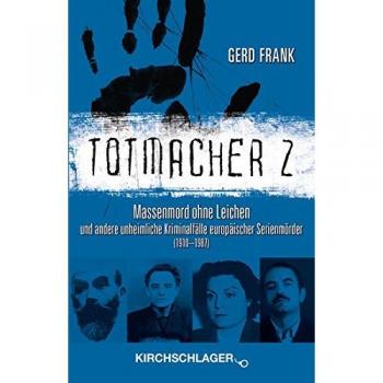 Totmacher 2: Massenmord ohne Leichen und andere unheimliche Kriminalfälle europäischer Serienmörder