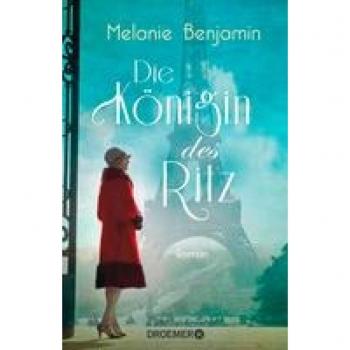 Melanie Benjamin Die Königin Des Ritz: Roman. Die Dramatische Und Wahre Geschichte Eines Hotelier-Ehepaars Über Das Pariser Luxus-Hotel Während Der Deutschen Besatzung