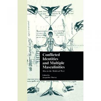 Conflicted Identities and Multiple Masculinities: Men in the Medieval West (Garland Medieval Casebooks, Band 25)