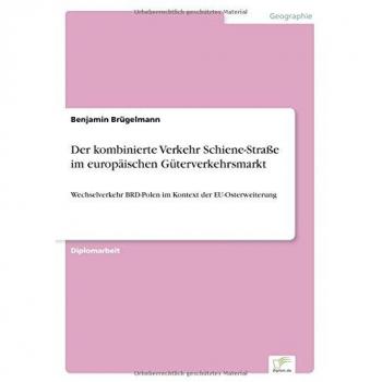 Brügelmann, Benjamin: Der kombinierte Verkehr Schiene-Straße im europäischen Güterverkehrsmarkt