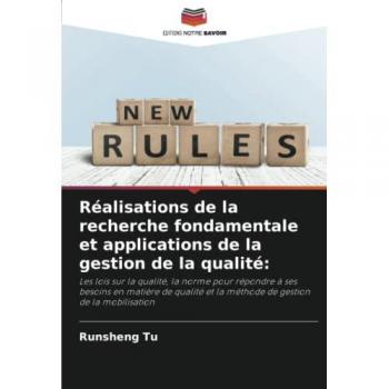 Réalisations de la recherche fondamentale et applications de la gestion de la qualité:: Les lois sur la qualité, la norme pour répondre à ses besoins ... et la méthode de gestion de la mobilisation