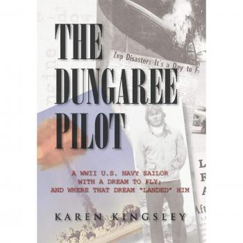 The Dungaree Pilot: A WWII U.S. Navy Sailor with a Dream to Fly; And Where That Dream Landed Him