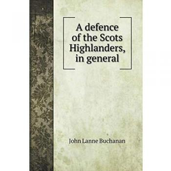 A defence of the Scots Highlanders, in general