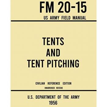 US Army Field Manual FM 20-15: Tents and Tent Pitching (1956 Civilian Reference Edition)