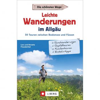 Leichte Wanderungen im Allgäu. 50 Touren zwischen Bodensee und Füssen. Einfache Wanderungen durch das Allgäu. Ein Wanderführer für West-, Ost-, Ober