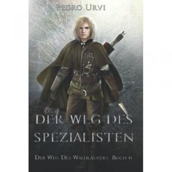 Pedro Urvi Der Weg Des Spezialisten: (Der Weg Des Waldläufers, Buch 6)
