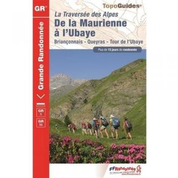 De la Maurienne à l'Ubaye: La traversée des Alpes. Briançonnais, Queyras, Tour de l'Ubaye. Plus de 15 jours de randonnée