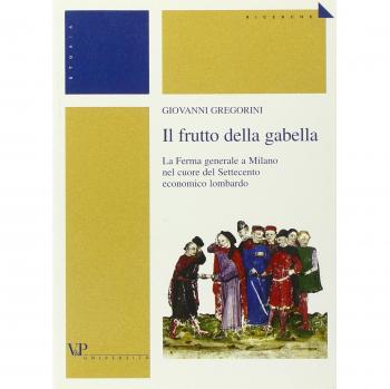 Il frutto della gabella. La Ferma generale a Milano nel cuore del Settecento economico lombardo