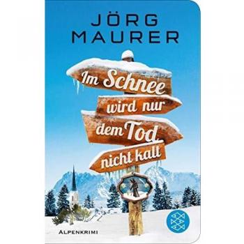 Jörg Maurer Im Schnee Wird Nur Dem Tod Nicht Kalt: Alpenkrimi (Kommissar Jennerwein Ermittelt, Band 11)