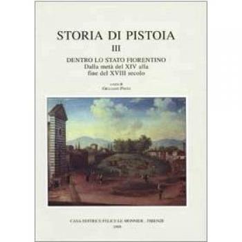 Storia di Pistoia. Dentro lo Stato fiorentino. Dalla metà del XIV alla fine del XVIII secolo