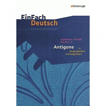 Antigone in Vergangenheit und Gegenwart. EinFach Deutsch Unterrichtsmodelle