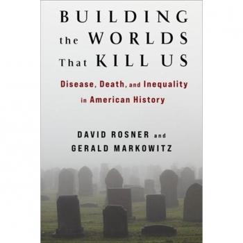 David Rosner Building the Worlds That Kill Us