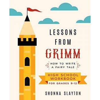Lessons From Grimm: How to Write a Fairy Tale High School Workbook Grades 9-12 (Lessons From Grimm Series, Band 3)