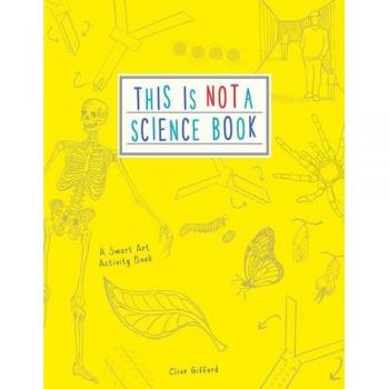 This is Not a Science Book: A Smart Art Activity Book-Clive Gifford