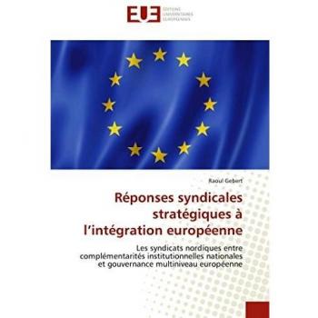 Réponses syndicales stratégiques à l’intégration européenne: Les syndicats nordiques entre complémentarités institutionnelles nationales et gouvernance multiniveau européenne