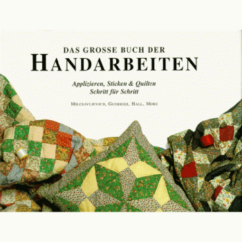 Das große Buch der Handarbeiten. Applizieren, Sticken und Quilten Schritt für Schritt