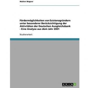 F”rderm”glichkeiten von Existenzgrndern unter besonderer Bercksichtigung der Aktivit„ten der Deutschen Ausgleichsbank