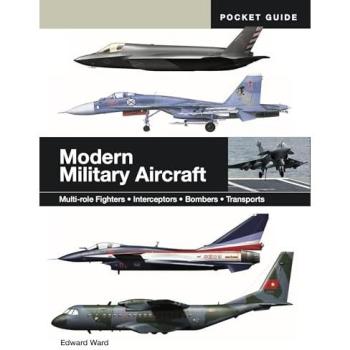 Modern Military Aircraft : Multi-role Fighters * Interceptors * Bombers * Transports
