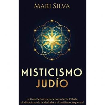 Misticismo Judío: La guía definitiva para entender la Cábala, el misticismo de la Merkabá y el jasidismo asquenazí
