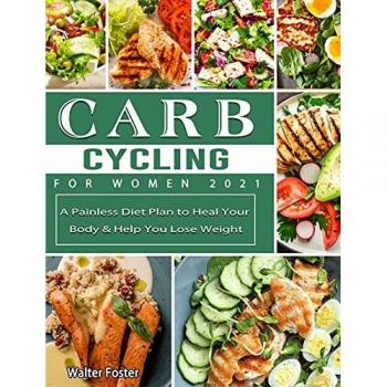 Carb Cycling for Women 2021: A Painless Diet Plan to Heal Your Body & Help You Lose Weight