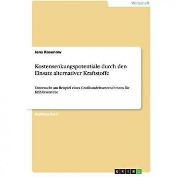 Kostensenkungspotentiale durch den Einsatz alternativer Kraftstoffe: Untersucht am Beispiel eines Großhandelsunternehmens für KFZ-Ersatzteile