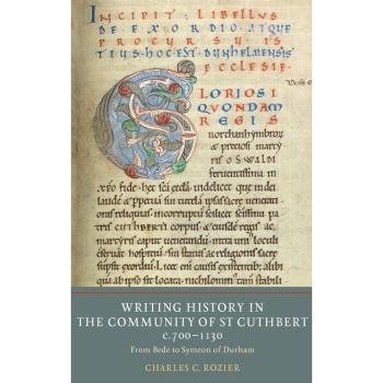 Writing History in the Community of St Cuthbert, C.700-1130: From Bede to Symeon of Durham (Writing History in the Middle Ages, 7, Band 7)