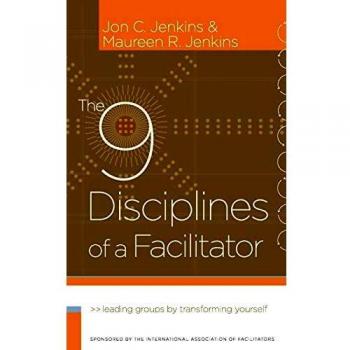 9 Disciplines of a Facilitator : Leading Groups by Transforming Yourself, Har...