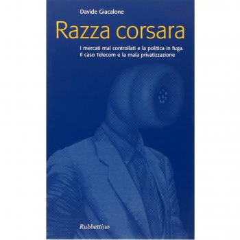 Razza corsara. I mercati mal controllati e la politica in fuga. Il caso Telecom e la mala privatizzazione