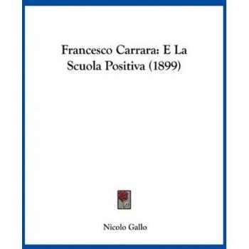 Francesco Carrara: E La Scuola Positiva (1899)