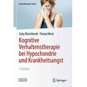 Kognitive Verhaltenstherapie bei Hypochondrie und Krankheitsangst (Psychotherapie: Praxis)