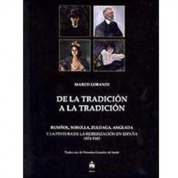 Dalla tradizione alla tradizione. Rusiñol, Sorolla, Zuloaga, Anglada e la pittura della reiberizzazione in Spagna 1874-1945. Ediz. spagnola