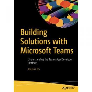 Building Solutions with Microsoft Teams: Understanding the Teams App Developer Platform