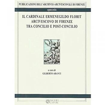 Il cardinale Ermenegildo Florit arcivescovo di Firenze tra Concilio e post-concilio. Atti del seminario di studi in occasione del 30° anniversario della morte del card. Florit