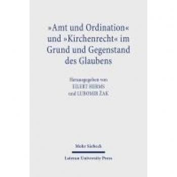 Amt und Ordination und Kirchenrecht im Grund und Gegenstand des Glaubens: Theologische Studien zur römisch-katholischen und evangelisch-lutherischen Lehre
