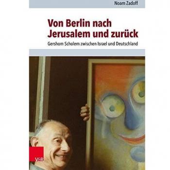 Von Berlin nach Jerusalem und zurück: Gershom Scholem zwischen Israel und Deutschland