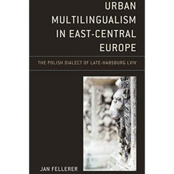 Urban Multilingualism in East-Central Europe: The Polish Dialect of Late-Habsburg Lviv