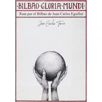 Bilbao Gloria Mundi. Ruta por el Bilbao de Juan Carlos Eguillor (Tapa blanda).