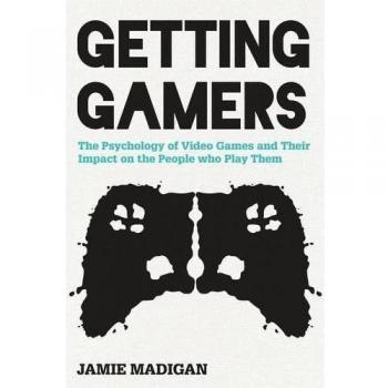 Jamie Madigan Getting Gamers: The Psychology Of Video Games And Their Impact On The People Who Play Them