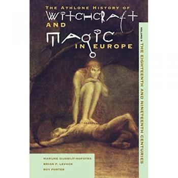 The Athlone History of Witchcraft and Magic in Europe, Volume 5: The Eighteenth and Nineteenth Centuries