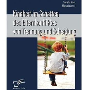 Kindheit im Schatten des Elternkonfliktes von Trennung und Scheidung