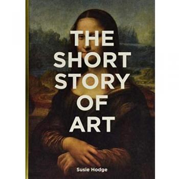 The Short Story of Art: A Pocket Guide to Key Movements, Works, Themes and